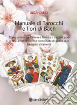 Manuale di Tarocchi e Fiori di BachCome conoscere l'anima e favorire il suo sviluppo grazie all'applicazione combinata di questi due fantastici strumenti. E-book. Formato EPUB ebook