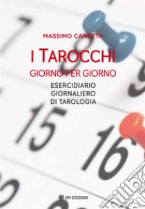 I Tarocchi giorno per giornoESERCIDIARIO GIORNALIERO DI TAROLOGIA. E-book. Formato EPUB ebook di Massimo Canetta