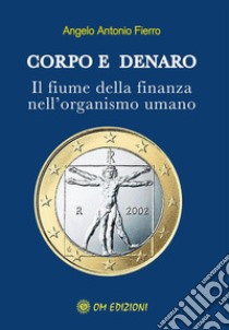 Corpo e denaroIl fiume della finanza nell'organismo umano. E-book. Formato EPUB ebook di Angelo Antonio Fierro