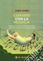 Curarsi con la MusicaScaricare lo stress, combattere ansia, gastrite e insonnia con ascolti mirati. E-book. Formato EPUB ebook