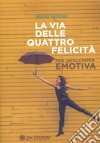 La Via delle Quattro FelicitàPer un'alchimia emotiva. E-book. Formato EPUB ebook