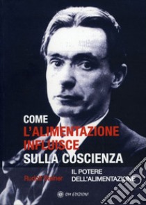 Come l'Alimentazione Influisce sulla CoscienzaIl Potere dell'Alimentazione. E-book. Formato EPUB ebook di Rudolf Steiner