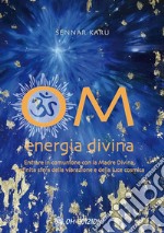 Om Energia DivinaEntrare in comunione con la Madre Divina, infinita sfera della vibrazione e della luce cosmica. E-book. Formato EPUB ebook