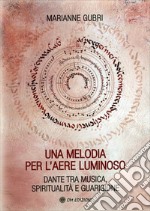 Una Melodia per l&apos;Aere LuminosoDante tra musica, spiritualità e guarigione. E-book. Formato EPUB ebook