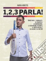 1, 2, 3 Parla!Nonostante l&apos;imbarazzo, la timidezza, la sudorazione, la salivazione azzerata, il vuoto mentale, gli alieni e gli haters. E-book. Formato EPUB ebook