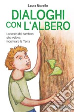 Dialoghi con l&apos;AlberoLa storia del bambino che voleva incontrare la Terra. E-book. Formato EPUB ebook