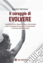 Il Coraggio di EvolvereCoaching attivo esperienziale e counseling per lo sviluppo personale e professionale. Il metodo della Neotropia. E-book. Formato EPUB