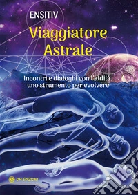 Viaggiatore AstraleIncontri e dialoghi con l’aldilà. Uno strumento per evolvere. E-book. Formato EPUB ebook
