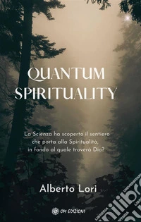 Quantum SpiritualityLa Scienza ha scoperto il sentiero che porta alla Spiritualità, in fondo al quale troverà Dio?. E-book. Formato EPUB ebook