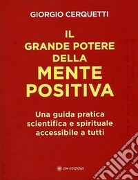 Il Grande Potere della Mente PositivaUna guida pratica scientifica e spirituale accessibile a tutti. E-book. Formato EPUB ebook
