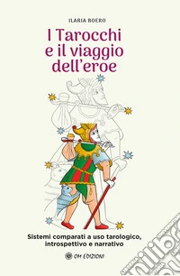 I Tarocchi e il Viaggio dell'EroeSistemi comparati a uso tarologico, introspettivo e narrativo. E-book. Formato EPUB ebook