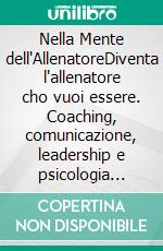 Nella Mente dell'AllenatoreDiventa l'allenatore cho vuoi essere. Coaching, comunicazione, leadership e psicologia dello sport. E-book. Formato EPUB ebook