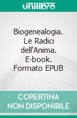 Biogenealogia. Le Radici dell'Anima. E-book. Formato EPUB ebook
