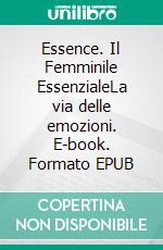 Essence. Il Femminile EssenzialeLa via delle emozioni. E-book. Formato EPUB ebook