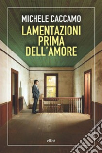 Lamentazioni prima dell'amore. E-book. Formato EPUB ebook di Michele Caccamo