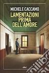 Lamentazioni prima dell'amore. E-book. Formato EPUB ebook di Michele Caccamo