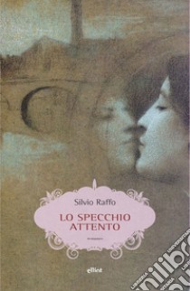 Lo specchio attento. E-book. Formato EPUB ebook di Silvio Raffo