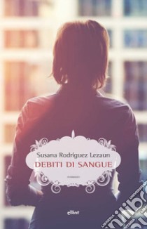 Debiti di sangue. E-book. Formato EPUB ebook di Susana Rodríguez Lezaun