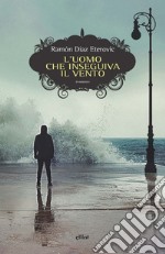 L' uomo che inseguiva il vento. E-book. Formato EPUB ebook