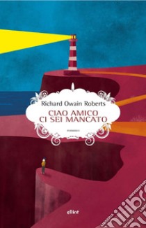 Ciao amico ci sei mancato. E-book. Formato EPUB ebook di Richard Owain Roberts