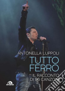 Tutto Ferro: Il racconto di 96 canzoni. E-book. Formato EPUB ebook di Antonella Luppoli