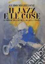 Il jazz e le cose: 33 storie tra musica, realtà, utopia. E-book. Formato EPUB ebook