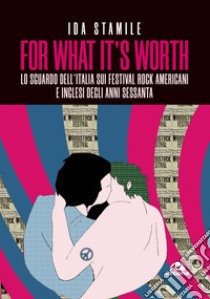 For what it's worth: Lo sguardo dell’Italia sui festival rock americani e inglesi degli anni Sessanta. E-book. Formato EPUB ebook di Ida Stamile