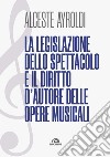 La legislazione dello spettacolo e i diritti d'autore nelle opere musicali. E-book. Formato EPUB ebook di Alceste Ayroldi