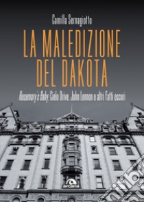 La maledizione del Dakota: Rosemary’s Baby, Cielo Drive, John Lennon e altri fatti oscuri. E-book. Formato EPUB ebook di Camilla Sernagiotto