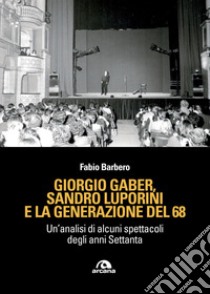 Giorgio Gaber, Sandro Luporini e la generazione del 68: Un’analisi di alcuni spettacoli degli anni Settanta. E-book. Formato EPUB ebook di Fabio Barbero