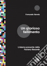 Un glorioso fallimento: L’eterno presente della Factory Records. E-book. Formato EPUB