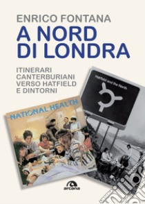 A nord di Londra: Itinerari Canterburiani verso Hatfield e dintorni. E-book. Formato EPUB ebook di Enrico Fontana