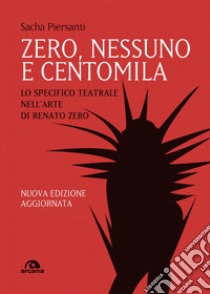 Zero, nessuno e centomila: Lo specifico teatrale nell’arte di Renato Zero. E-book. Formato EPUB ebook di Sasha Piersanti