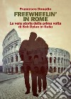 Freewheelin' in Rome: La vera storia della prima volta di Bob Dylan in Italia. E-book. Formato EPUB ebook di Francesco Donadio