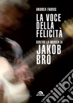 La voce della felicità: Dentro la musica di Jakob Bro. E-book. Formato EPUB