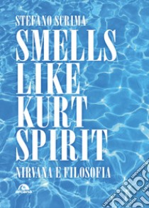 Smells like Kurt spirit: Nirvana e filosofia. E-book. Formato EPUB ebook di Stefano Scrima