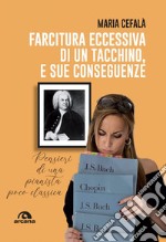 Farcitura eccessiva di un tacchino, e sue conseguenze: Pensieri di una pianista poco classica. E-book. Formato EPUB ebook