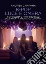 K-POP Luce e ombra: Retroscena e traumi repressi dell'industria musicale coreana. E-book. Formato EPUB ebook