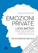 Emozioni private: Lucio Battisti. Una biografia psicologica. Nuova edizione ampliata. E-book. Formato EPUB ebook