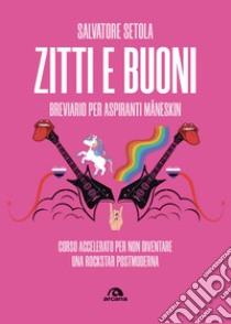 Zitti e buoni. Breviario per aspiranti Maneskin: Corso accelerato per non diventare una rockstar postmoderna. E-book. Formato EPUB ebook di Salvatore Setola