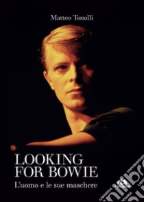 Looking for Bowie: L'uomo e le sue maschere. E-book. Formato EPUB ebook di Matteo Tonolli