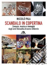 Scandalo in copertina: Censura, musica e immagini dagli anni Sessanta al nuovo millennio. E-book. Formato EPUB ebook