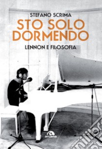 Sto solo dormendo: Lennon e filosofia. E-book. Formato EPUB ebook di Stefano Scrima