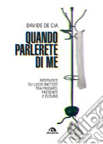 Quando parlerete di me: Interviste su Lucio Battisti tra passato, presente e futuro. E-book. Formato EPUB ebook