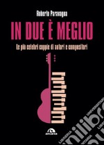 In due è meglio: Le più celebri coppie di autori e compositori. E-book. Formato EPUB ebook