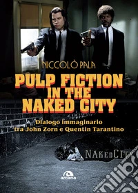 Pulp fiction in the naked city: Dialogo immaginario tra John Zorn e Quentin Tarantino. E-book. Formato EPUB ebook