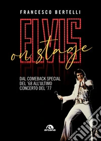 Elvis on stage: Dal comeback special del'68 all'ultimo concerto del '77. E-book. Formato EPUB ebook