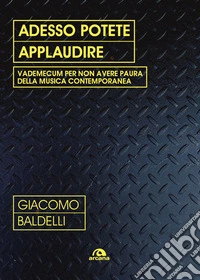 Adesso potete applaudire: Vademecum per non avere paura della musica contemporanea. E-book. Formato EPUB ebook