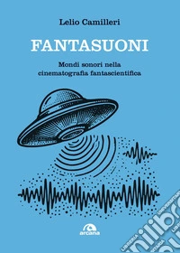 Fantasuoni: Mondi sonori nella cinematografia fantascientifica. E-book. Formato EPUB ebook