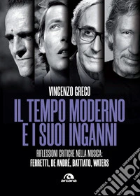 Il tempo moderno e i suoi inganni: Riflessioni critiche nella musica: Ferretti, De Andrè, Battiato, Waters. E-book. Formato EPUB ebook